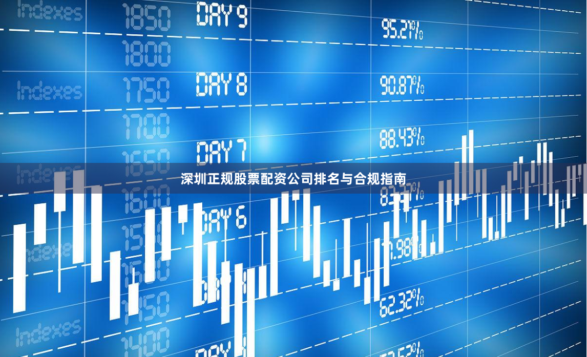 深圳正规股票配资公司排名与合规指南