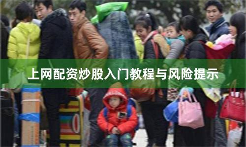 上网配资炒股入门教程与风险提示