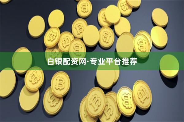 白银配资网·专业平台推荐