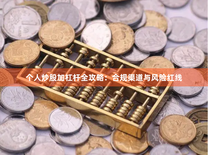 个人炒股加杠杆全攻略：合规渠道与风险红线