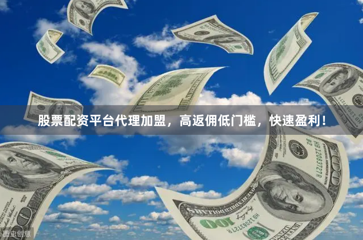 股票配资平台代理加盟，高返佣低门槛，快速盈利！