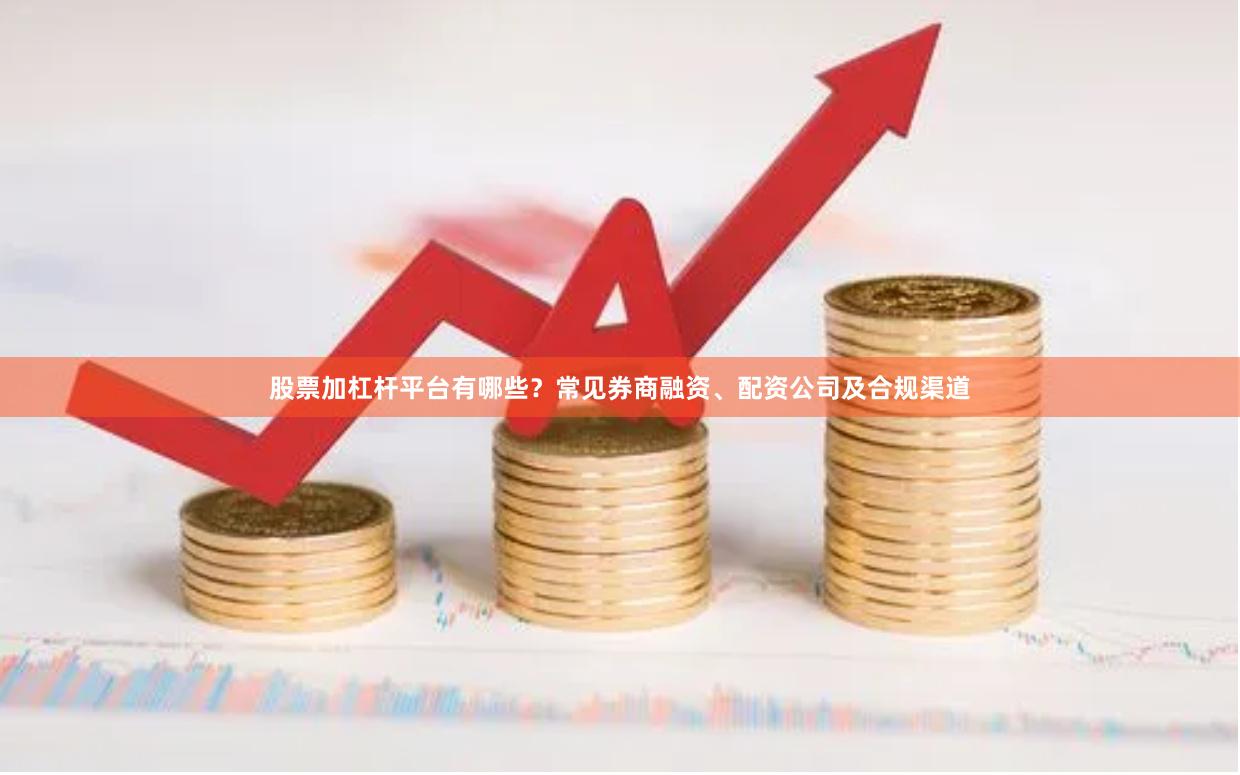 股票加杠杆平台有哪些？常见券商融资、配资公司及合规渠道