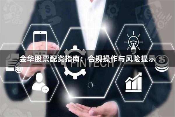 金华股票配资指南：合规操作与风险提示